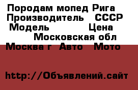 Породам мопед Рига  › Производитель ­ СССР › Модель ­ 11-13 › Цена ­ 15 000 - Московская обл., Москва г. Авто » Мото   